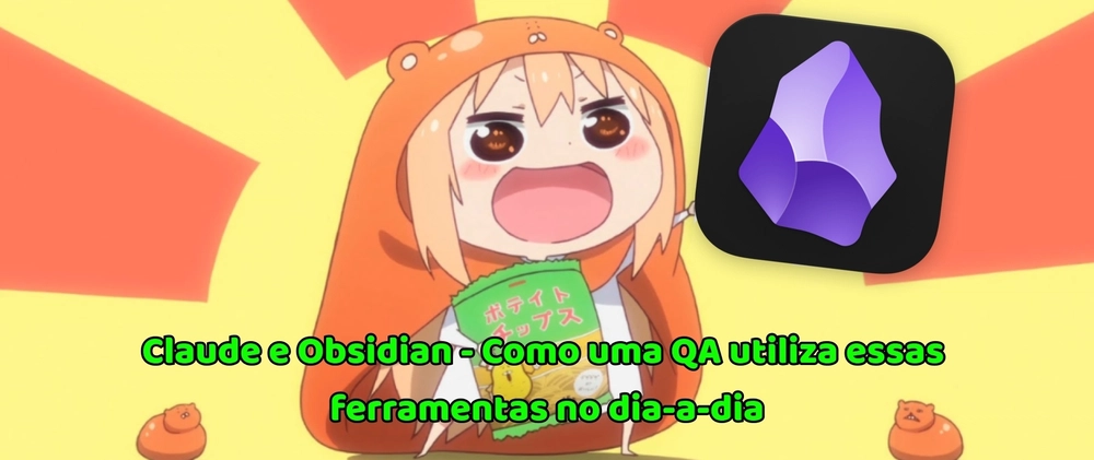 Claude e Obsidian - Como uma QA utiliza essas ferramentas no dia-a-dia